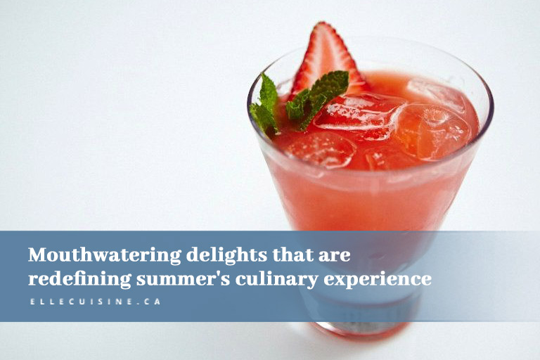 Mouthwatering delights that are redefining summer's culinary experience