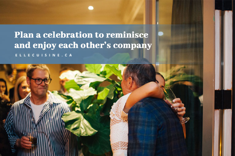 Plan a celebration to reminisce and enjoy each other’s company