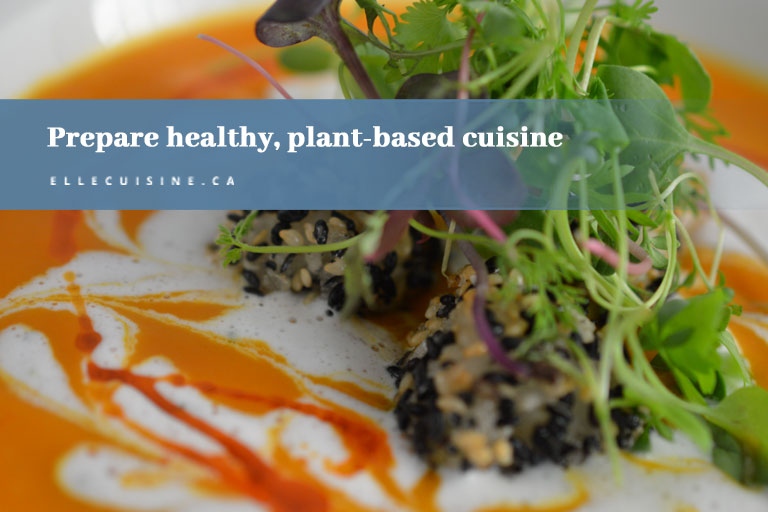 Prepare healthy, plant based cuisine