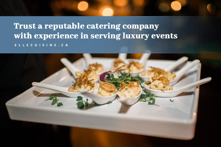 Trust a reputable catering company with experience in serving luxury events