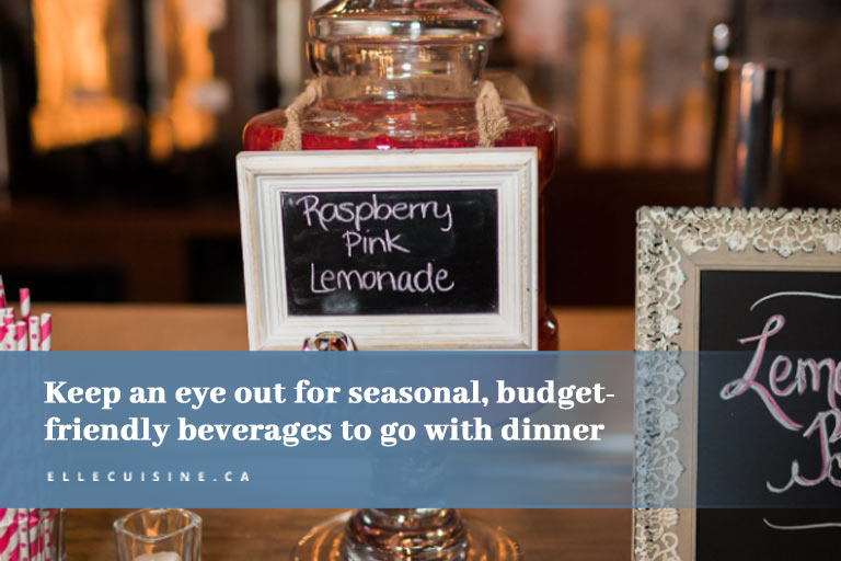 Keep an eye out for seasonal, budget friendly beverages to go with dinner