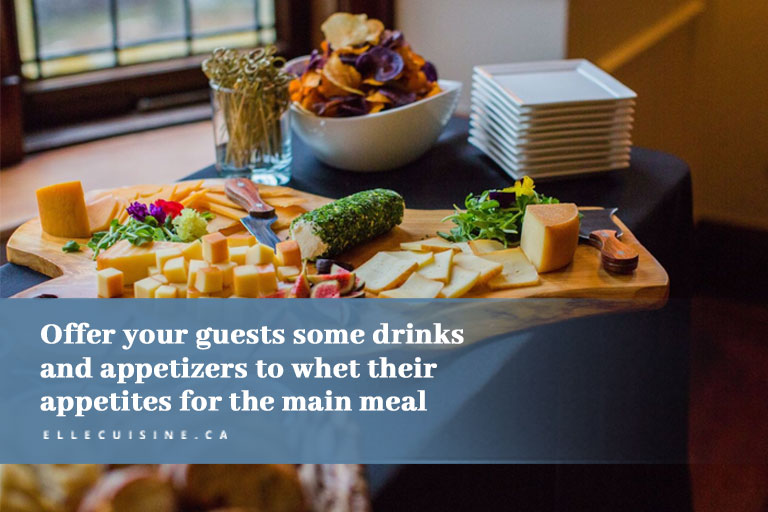 Offer your guests some drinks and appetizers to whet their appetites for the main meal