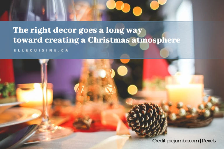 The right decor goes a long way toward creating a Christmas atmosphere